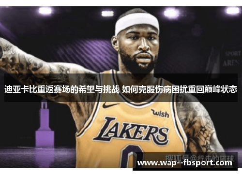 迪亚卡比重返赛场的希望与挑战 如何克服伤病困扰重回巅峰状态