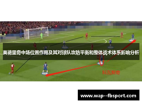 莫德里奇中场位置作用及其对球队攻防平衡和整体战术体系影响分析