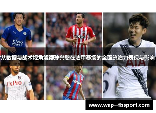 从数据与战术视角解读孙兴慜在法甲赛场的全面统治力表现与影响