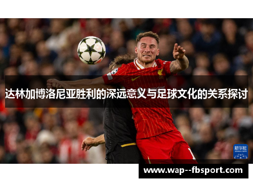 达林加博洛尼亚胜利的深远意义与足球文化的关系探讨