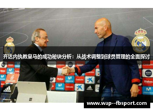 齐达内执教皇马的成功秘诀分析：从战术调整到球员管理的全面探讨