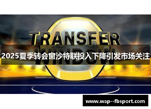 2025夏季转会窗沙特联投入下降引发市场关注
